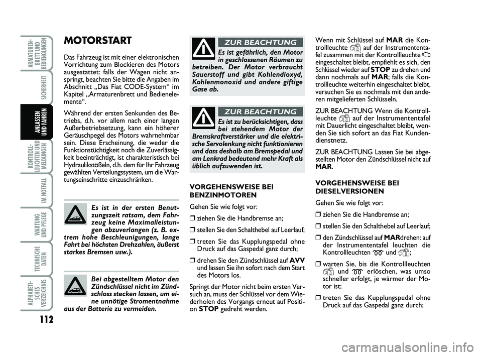 FIAT PUNTO 2020 Betriebsanleitung (in German) 112
KONTROLL-
LEUCHTEN UND MELDUNGEN
IM NOTFALL
WA RT U N G
UND PFLEGE
TECHNISCHE DATEN
ALPHABETI-SCHES
VERZEICHNIS
ARMATUREN- BRETT UND
BEDIENGUNGEN
SICHERHEIT
ANLASSEN
UND FAHREN
Wenn mit Schlüssel FIAT PUNTO 2020 Betriebsanleitung (in German) 112
KONTROLL-
LEUCHTEN UND MELDUNGEN
IM NOTFALL
WA RT U N G
UND PFLEGE
TECHNISCHE DATEN
ALPHABETI-SCHES
VERZEICHNIS
ARMATUREN- BRETT UND
BEDIENGUNGEN
SICHERHEIT
ANLASSEN
UND FAHREN
Wenn mit Schlüssel
