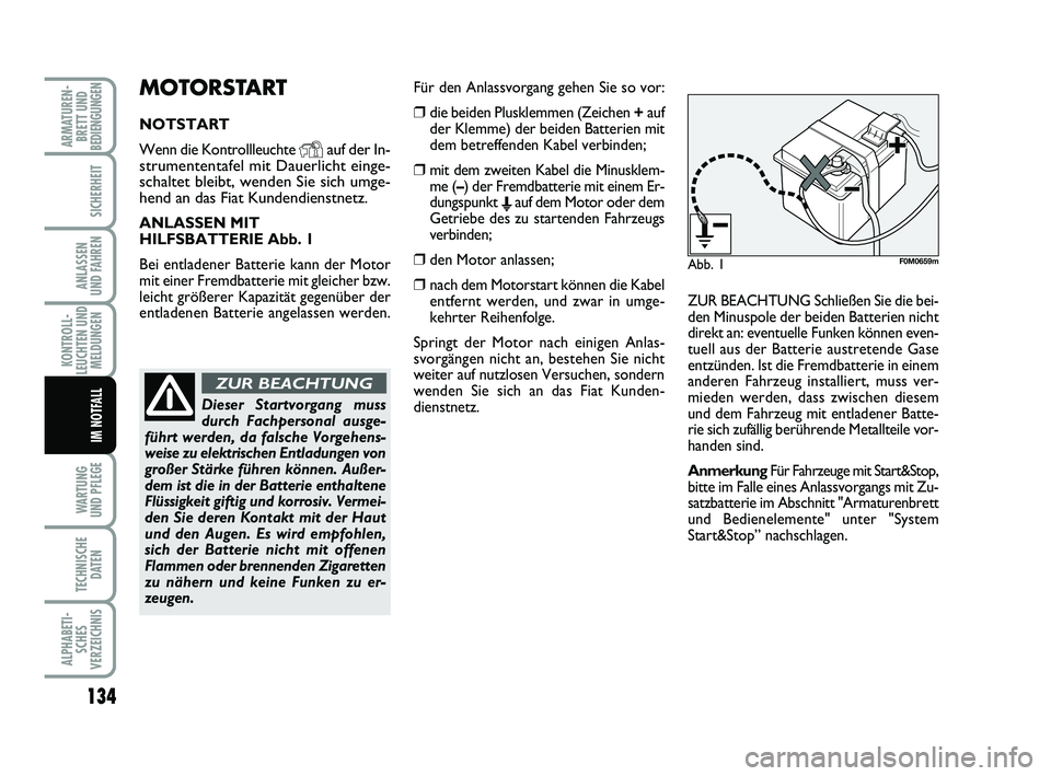 FIAT PUNTO 2020 Betriebsanleitung (in German) 134
WA RT U N G
UND PFLEGE
TECHNISCHE DATEN
ALPHABETI-SCHES
VERZEICHNIS
ARMATUREN- BRETT UND
BEDIENGUNGEN
SICHERHEIT
ANLASSEN
UND FAHREN
KONTROLL-
LEUCHTEN UND MELDUNGEN
IM NOTFALL
MOTORSTART
NOTSTART FIAT PUNTO 2020 Betriebsanleitung (in German) 134
WA RT U N G
UND PFLEGE
TECHNISCHE DATEN
ALPHABETI-SCHES
VERZEICHNIS
ARMATUREN- BRETT UND
BEDIENGUNGEN
SICHERHEIT
ANLASSEN
UND FAHREN
KONTROLL-
LEUCHTEN UND MELDUNGEN
IM NOTFALL
MOTORSTART
NOTSTART