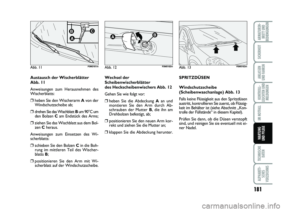 FIAT PUNTO 2020  Betriebsanleitung (in German) 181
TECHNISCHEDATEN
ALPHABETI-SCHES
VERZEICHNIS
ARMATUREN- BRETT UND
BEDIENGUNGEN
SICHERHEIT
ANLASSEN
UND FAHREN
KONTROLL-
LEUCHTEN UND MELDUNGEN
IM NOTFALL
WARTUNG
UND PFLEGE
Austausch der Wischerbl