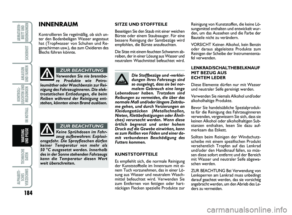 FIAT PUNTO 2020  Betriebsanleitung (in German) 184
TECHNISCHEDATEN
ALPHABETI-SCHES
VERZEICHNIS
ARMATUREN- BRETT UND
BEDIENGUNGEN
SICHERHEIT
ANLASSEN
UND FAHREN
KONTROLL-
LEUCHTEN UND MELDUNGEN
IM NOTFALL
WA RT U N G
UND PFLEGE
Die Stoffbezüge und