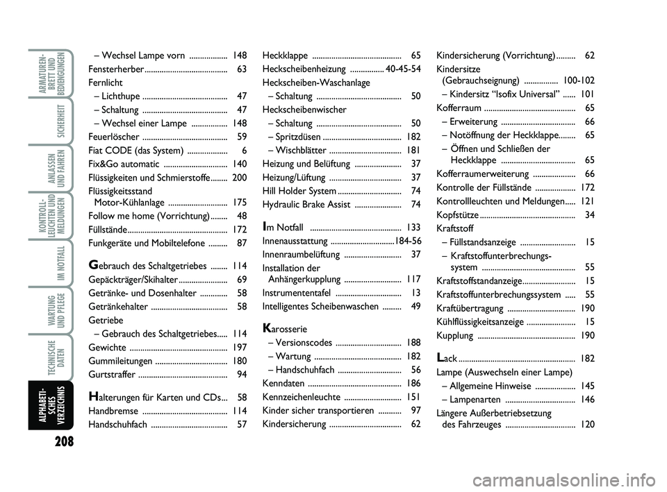 FIAT PUNTO 2020  Betriebsanleitung (in German) 208
ARMATUREN-BRETT UND
BEDIENGUNGEN
SICHERHEIT
ANLASSEN
UND FAHREN
KONTROLL-
LEUCHTEN UND MELDUNGEN
IM NOTFALL
WA RT U N G
UND PFLEGE
TECHNISCHE DATEN
ALPHABETI-SCHES
VERZEICHNIS
Heckklappe .........