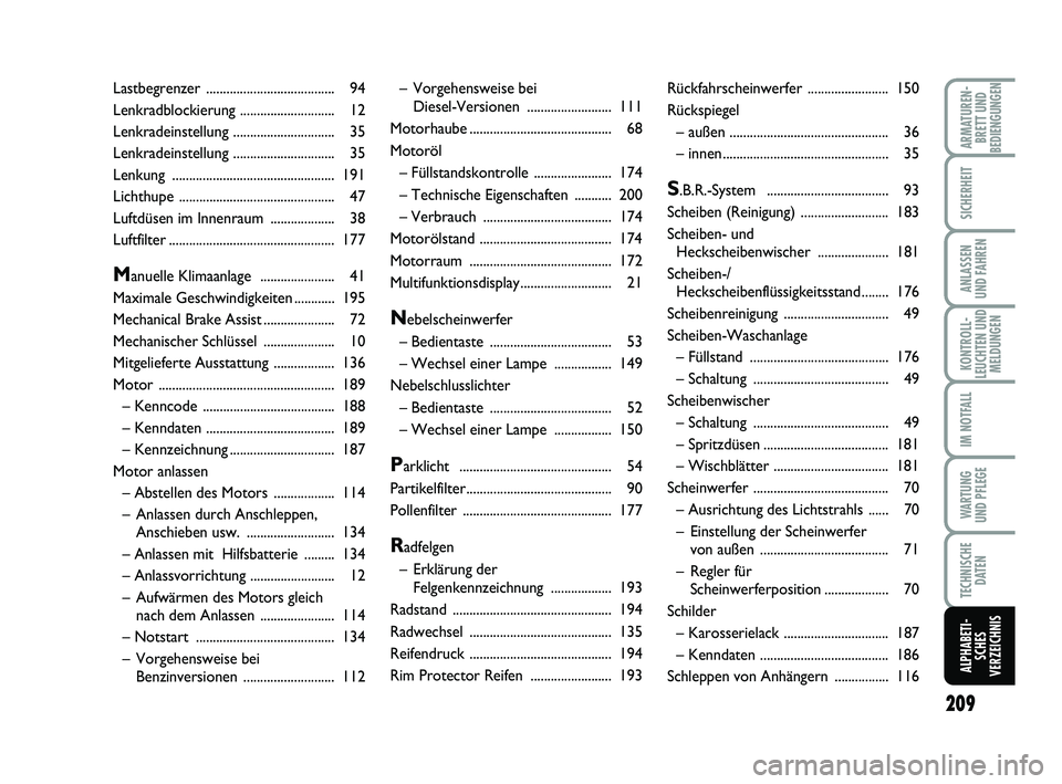 FIAT PUNTO 2020  Betriebsanleitung (in German) 209
ARMATUREN-BRETT UND
BEDIENGUNGEN
SICHERHEIT
ANLASSEN
UND FAHREN
KONTROLL-
LEUCHTEN UND MELDUNGEN
IM NOTFALL
WA RT U N G
UND PFLEGE
TECHNISCHE DATEN
ALPHABETI-SCHES
VERZEICHNIS
– Vorgehensweise b