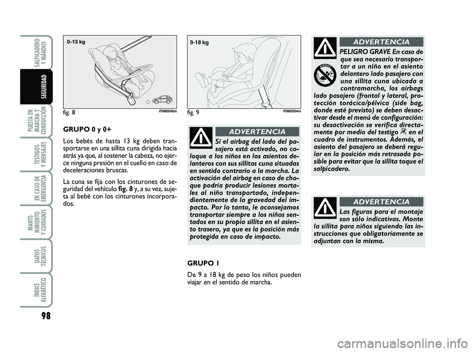 FIAT PUNTO 2013 Manual de Empleo y Cuidado (in Spanish) 98
PUESTA EN
MARCHA Y
CONDUCCIÓN
TESTIGOS
Y MENSAJES
EN CASO DE
EMERGENCIA
MANTE-
NIMIENTO
Y CUIDADOS
DATOS
TÉCNICOS
ÍNDICE
ALFABÉTICO
SALPICADERO Y MANDOS
SEGURIDAD
GRUPO 0 y 0+
Los bebés de has FIAT PUNTO 2013 Manual de Empleo y Cuidado (in Spanish) 98
PUESTA EN
MARCHA Y
CONDUCCIÓN
TESTIGOS
Y MENSAJES
EN CASO DE
EMERGENCIA
MANTE-
NIMIENTO
Y CUIDADOS
DATOS
TÉCNICOS
ÍNDICE
ALFABÉTICO
SALPICADERO Y MANDOS
SEGURIDAD
GRUPO 0 y 0+
Los bebés de has