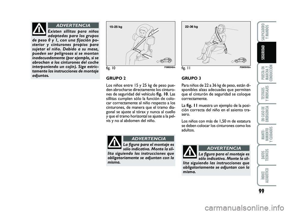 FIAT PUNTO 2013 Manual de Empleo y Cuidado (in Spanish) 99
PUESTA EN
MARCHA Y
CONDUCCIÓN
TESTIGOS
Y MENSAJES
EN CASO DE
EMERGENCIA
MANTE-
NIMIENTO
Y CUIDADOS
DATOS
TÉCNICOS
ÍNDICE
ALFABÉTICO
SALPICADERO Y MANDOS
SEGURIDAD
fig. 10F0M0048m
GRUPO 2
Los ni FIAT PUNTO 2013 Manual de Empleo y Cuidado (in Spanish) 99
PUESTA EN
MARCHA Y
CONDUCCIÓN
TESTIGOS
Y MENSAJES
EN CASO DE
EMERGENCIA
MANTE-
NIMIENTO
Y CUIDADOS
DATOS
TÉCNICOS
ÍNDICE
ALFABÉTICO
SALPICADERO Y MANDOS
SEGURIDAD
fig. 10F0M0048m
GRUPO 2
Los ni