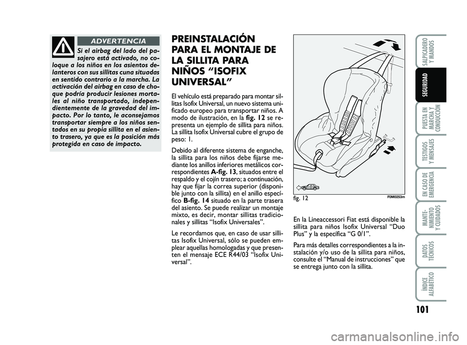 FIAT PUNTO 2013 Manual de Empleo y Cuidado (in Spanish) 101
PUESTA EN
MARCHA Y
CONDUCCIÓN
TESTIGOS
Y MENSAJES
EN CASO DE
EMERGENCIA
MANTE-
NIMIENTO
Y CUIDADOS
DATOS
TÉCNICOS
ÍNDICE
ALFABÉTICO
SALPICADERO Y MANDOS
SEGURIDAD
Si el airbag del lado del pa- FIAT PUNTO 2013 Manual de Empleo y Cuidado (in Spanish) 101
PUESTA EN
MARCHA Y
CONDUCCIÓN
TESTIGOS
Y MENSAJES
EN CASO DE
EMERGENCIA
MANTE-
NIMIENTO
Y CUIDADOS
DATOS
TÉCNICOS
ÍNDICE
ALFABÉTICO
SALPICADERO Y MANDOS
SEGURIDAD
Si el airbag del lado del pa-