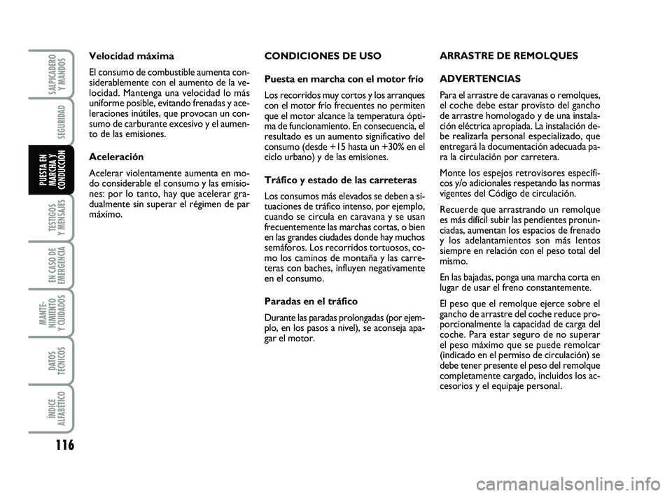 FIAT PUNTO 2013  Manual de Empleo y Cuidado (in Spanish) 116
TESTIGOS
Y MENSAJES
EN CASO DE
EMERGENCIA
MANTE-
NIMIENTO
Y CUIDADOS
DATOS
TÉCNICOS
ÍNDICE
ALFABÉTICO
SALPICADERO Y MANDOS
SEGURIDAD
PUESTA EN
MARCHA Y
CONDUCCIÓN
CONDICIONES DE USO
Puesta en 