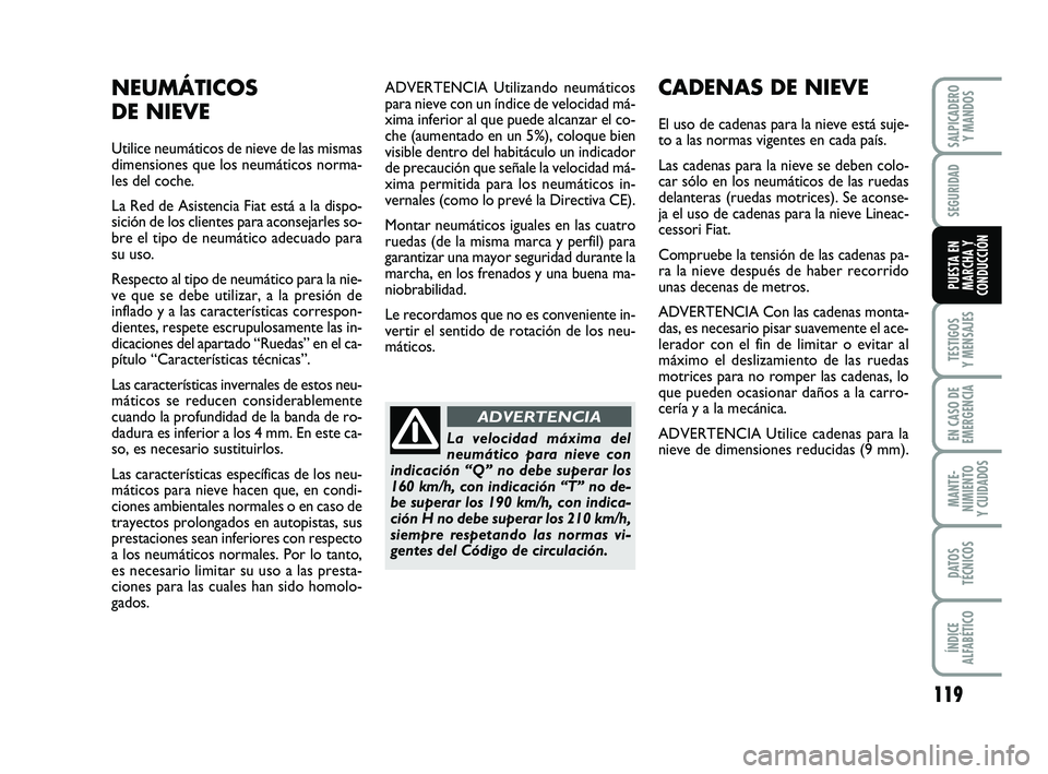 FIAT PUNTO 2013 Manual de Empleo y Cuidado (in Spanish) 119
TESTIGOS
Y MENSAJES
EN CASO DE
EMERGENCIA
MANTE-
NIMIENTO
Y CUIDADOS
DATOS
TÉCNICOS
ÍNDICE
ALFABÉTICO
SALPICADERO Y MANDOS
SEGURIDAD
PUESTA EN
MARCHA Y
CONDUCCIÓN
ADVERTENCIA Utilizando neumá FIAT PUNTO 2013 Manual de Empleo y Cuidado (in Spanish) 119
TESTIGOS
Y MENSAJES
EN CASO DE
EMERGENCIA
MANTE-
NIMIENTO
Y CUIDADOS
DATOS
TÉCNICOS
ÍNDICE
ALFABÉTICO
SALPICADERO Y MANDOS
SEGURIDAD
PUESTA EN
MARCHA Y
CONDUCCIÓN
ADVERTENCIA Utilizando neumá