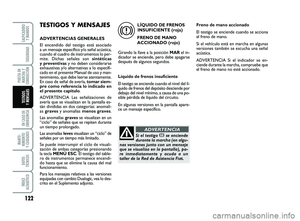 FIAT PUNTO 2013 Manual de Empleo y Cuidado (in Spanish) 122
EN CASO DE
EMERGENCIA
MANTE-
NIMIENTO
Y CUIDADOS
DATOS
TÉCNICOS
ÍNDICE
ALFABÉTICO
SALPICADERO Y MANDOS
SEGURIDAD
PUESTA EN
MARCHA Y
CONDUCCIÓN
TESTIGOS
Y MENSAJES
TESTIGOS Y MENSAJES
ADVERTENC FIAT PUNTO 2013 Manual de Empleo y Cuidado (in Spanish) 122
EN CASO DE
EMERGENCIA
MANTE-
NIMIENTO
Y CUIDADOS
DATOS
TÉCNICOS
ÍNDICE
ALFABÉTICO
SALPICADERO Y MANDOS
SEGURIDAD
PUESTA EN
MARCHA Y
CONDUCCIÓN
TESTIGOS
Y MENSAJES
TESTIGOS Y MENSAJES
ADVERTENC