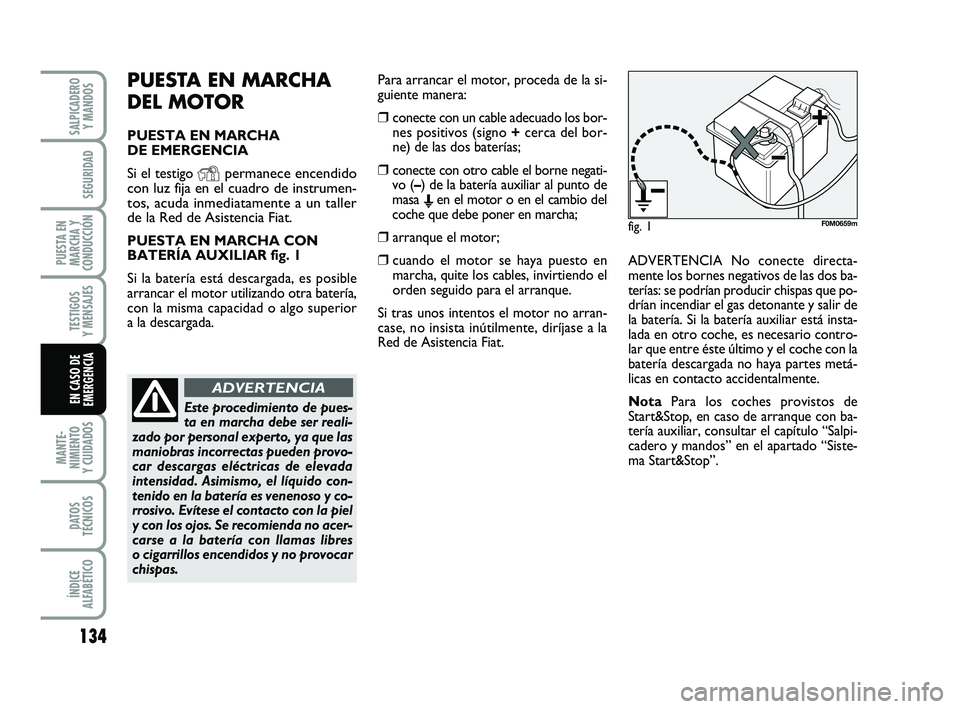 FIAT PUNTO 2013 Manual de Empleo y Cuidado (in Spanish) 134
MANTE-
NIMIENTO
Y CUIDADOS
DATOS
TÉCNICOS
ÍNDICE
ALFABÉTICO
SALPICADERO Y MANDOS
SEGURIDAD
PUESTA EN
MARCHA Y
CONDUCCIÓN
TESTIGOS
Y MENSAJES
EN CASO DE
EMERGENCIA
PUESTA EN MARCHA
DEL MOTOR
P FIAT PUNTO 2013 Manual de Empleo y Cuidado (in Spanish) 134
MANTE-
NIMIENTO
Y CUIDADOS
DATOS
TÉCNICOS
ÍNDICE
ALFABÉTICO
SALPICADERO Y MANDOS
SEGURIDAD
PUESTA EN
MARCHA Y
CONDUCCIÓN
TESTIGOS
Y MENSAJES
EN CASO DE
EMERGENCIA
PUESTA EN MARCHA
DEL MOTOR
P