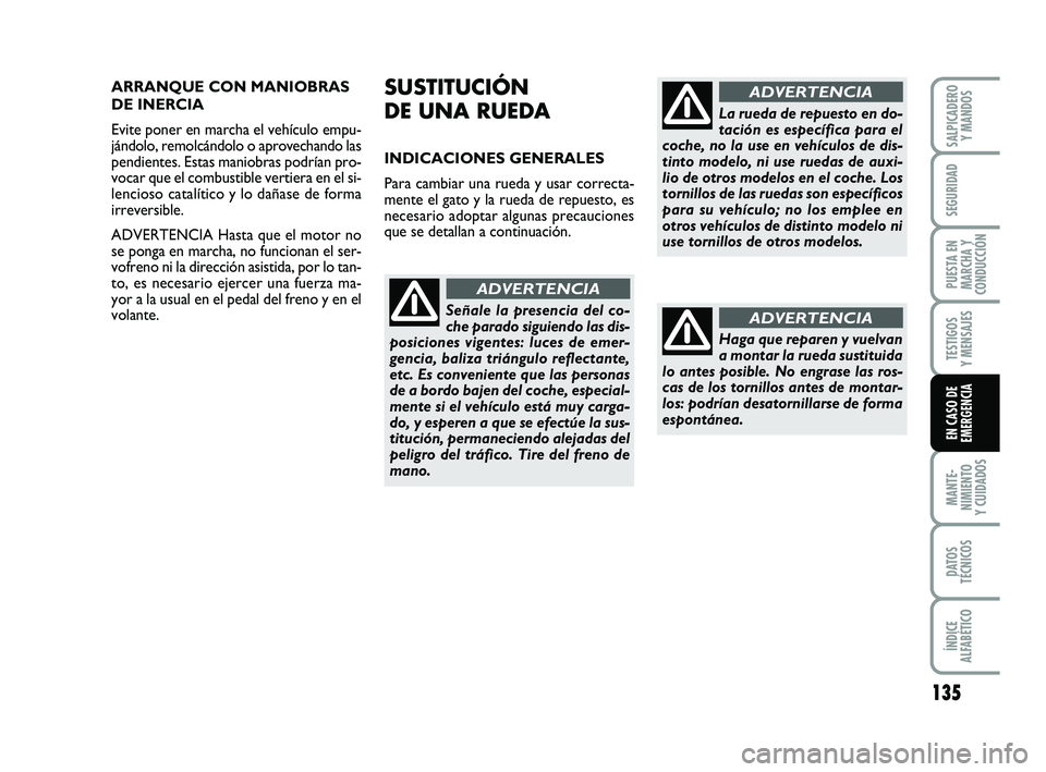 FIAT PUNTO 2013 Manual de Empleo y Cuidado (in Spanish) 135
MANTE-
NIMIENTO
Y CUIDADOS
DATOS
TÉCNICOS
ÍNDICE
ALFABÉTICO
SALPICADERO Y MANDOS
SEGURIDAD
PUESTA EN
MARCHA Y
CONDUCCIÓN
TESTIGOS
Y MENSAJES
EN CASO DE
EMERGENCIA
ARRANQUE CON MANIOBRAS
DE INE FIAT PUNTO 2013 Manual de Empleo y Cuidado (in Spanish) 135
MANTE-
NIMIENTO
Y CUIDADOS
DATOS
TÉCNICOS
ÍNDICE
ALFABÉTICO
SALPICADERO Y MANDOS
SEGURIDAD
PUESTA EN
MARCHA Y
CONDUCCIÓN
TESTIGOS
Y MENSAJES
EN CASO DE
EMERGENCIA
ARRANQUE CON MANIOBRAS
DE INE