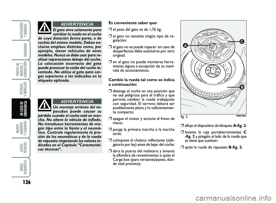 FIAT PUNTO 2013 Manual de Empleo y Cuidado (in Spanish) 136
MANTE-
NIMIENTO
Y CUIDADOS
DATOS
TÉCNICOS
ÍNDICE
ALFABÉTICO
SALPICADERO Y MANDOS
SEGURIDAD
PUESTA EN
MARCHA Y
CONDUCCIÓN
TESTIGOS
Y MENSAJES
EN CASO DE
EMERGENCIA
Es conveniente saber que:
❒ FIAT PUNTO 2013 Manual de Empleo y Cuidado (in Spanish) 136
MANTE-
NIMIENTO
Y CUIDADOS
DATOS
TÉCNICOS
ÍNDICE
ALFABÉTICO
SALPICADERO Y MANDOS
SEGURIDAD
PUESTA EN
MARCHA Y
CONDUCCIÓN
TESTIGOS
Y MENSAJES
EN CASO DE
EMERGENCIA
Es conveniente saber que:
❒