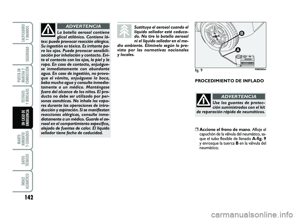 FIAT PUNTO 2013 Manual de Empleo y Cuidado (in Spanish) 142
MANTE-
NIMIENTO
Y CUIDADOS
DATOS
TÉCNICOS
ÍNDICE
ALFABÉTICO
SALPICADERO Y MANDOS
SEGURIDAD
PUESTA EN
MARCHA Y
CONDUCCIÓN
TESTIGOS
Y MENSAJES
EN CASO DE
EMERGENCIA
PROCEDIMIENTO DE INFLADO
La b FIAT PUNTO 2013 Manual de Empleo y Cuidado (in Spanish) 142
MANTE-
NIMIENTO
Y CUIDADOS
DATOS
TÉCNICOS
ÍNDICE
ALFABÉTICO
SALPICADERO Y MANDOS
SEGURIDAD
PUESTA EN
MARCHA Y
CONDUCCIÓN
TESTIGOS
Y MENSAJES
EN CASO DE
EMERGENCIA
PROCEDIMIENTO DE INFLADO
La b