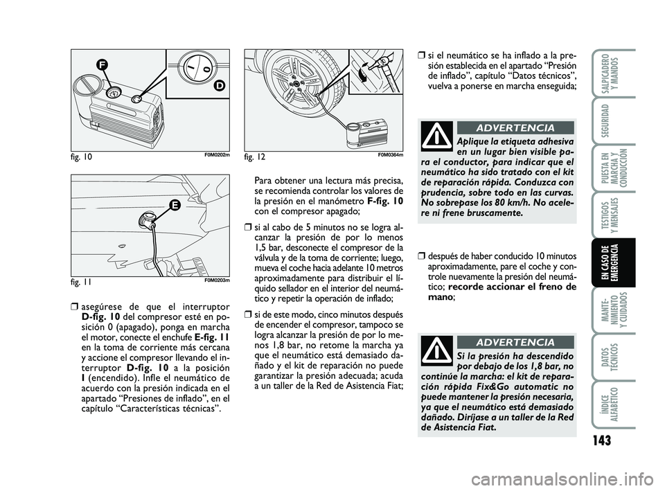 FIAT PUNTO 2013 Manual de Empleo y Cuidado (in Spanish) 143
MANTE-
NIMIENTO
Y CUIDADOS
DATOS
TÉCNICOS
ÍNDICE
ALFABÉTICO
SALPICADERO Y MANDOS
SEGURIDAD
PUESTA EN
MARCHA Y
CONDUCCIÓN
TESTIGOS
Y MENSAJES
EN CASO DE
EMERGENCIA
❒asegúrese de que el inter FIAT PUNTO 2013 Manual de Empleo y Cuidado (in Spanish) 143
MANTE-
NIMIENTO
Y CUIDADOS
DATOS
TÉCNICOS
ÍNDICE
ALFABÉTICO
SALPICADERO Y MANDOS
SEGURIDAD
PUESTA EN
MARCHA Y
CONDUCCIÓN
TESTIGOS
Y MENSAJES
EN CASO DE
EMERGENCIA
❒asegúrese de que el inter