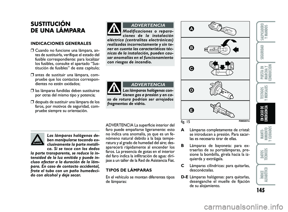 FIAT PUNTO 2013 Manual de Empleo y Cuidado (in Spanish) 145
MANTE-
NIMIENTO
Y CUIDADOS
DATOS
TÉCNICOS
ÍNDICE
ALFABÉTICO
SALPICADERO Y MANDOS
SEGURIDAD
PUESTA EN
MARCHA Y
CONDUCCIÓN
TESTIGOS
Y MENSAJES
EN CASO DE
EMERGENCIA
SUSTITUCIÓN
DE UNA LÁMPARA FIAT PUNTO 2013 Manual de Empleo y Cuidado (in Spanish) 145
MANTE-
NIMIENTO
Y CUIDADOS
DATOS
TÉCNICOS
ÍNDICE
ALFABÉTICO
SALPICADERO Y MANDOS
SEGURIDAD
PUESTA EN
MARCHA Y
CONDUCCIÓN
TESTIGOS
Y MENSAJES
EN CASO DE
EMERGENCIA
SUSTITUCIÓN
DE UNA LÁMPARA