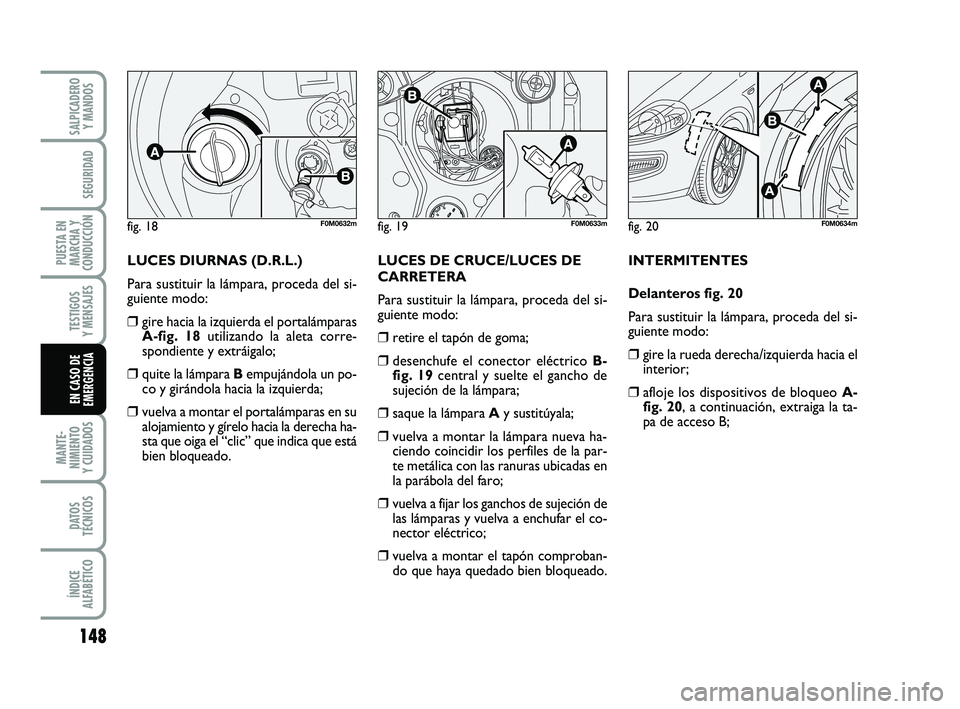 FIAT PUNTO 2013 Manual de Empleo y Cuidado (in Spanish) 148
MANTE-
NIMIENTO
Y CUIDADOS
DATOS
TÉCNICOS
ÍNDICE
ALFABÉTICO
SALPICADERO Y MANDOS
SEGURIDAD
PUESTA EN
MARCHA Y
CONDUCCIÓN
TESTIGOS
Y MENSAJES
EN CASO DE
EMERGENCIA
fig. 18F0M0632mfig. 19F0M0633 FIAT PUNTO 2013 Manual de Empleo y Cuidado (in Spanish) 148
MANTE-
NIMIENTO
Y CUIDADOS
DATOS
TÉCNICOS
ÍNDICE
ALFABÉTICO
SALPICADERO Y MANDOS
SEGURIDAD
PUESTA EN
MARCHA Y
CONDUCCIÓN
TESTIGOS
Y MENSAJES
EN CASO DE
EMERGENCIA
fig. 18F0M0632mfig. 19F0M0633