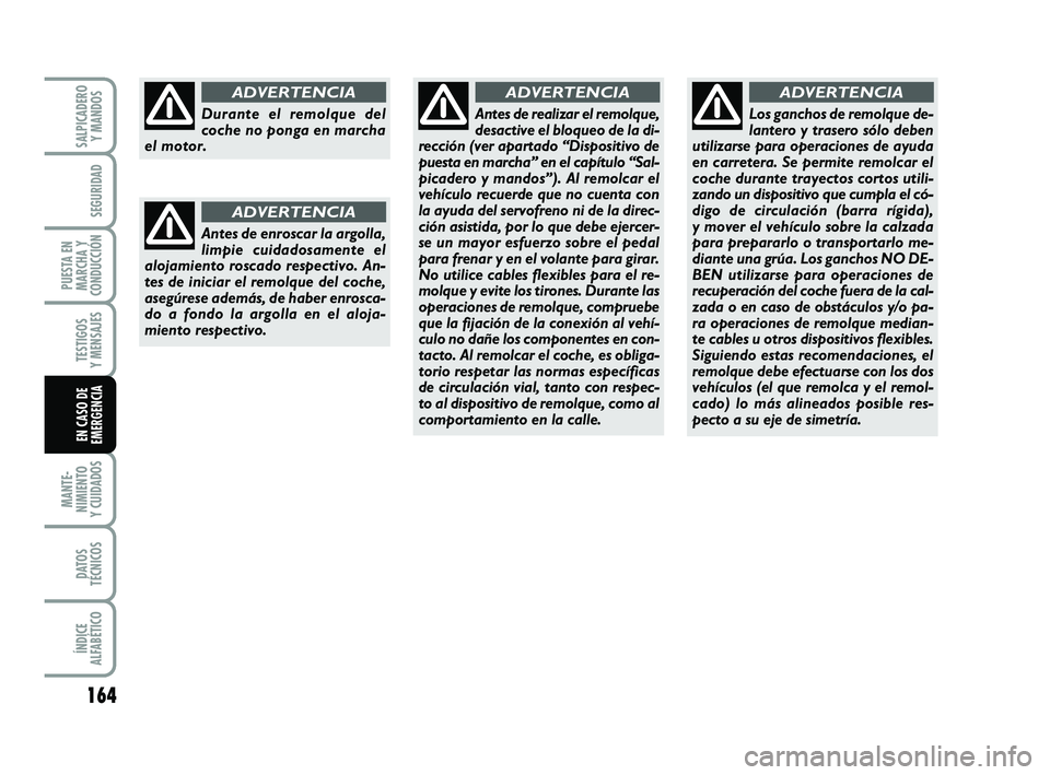 FIAT PUNTO 2011 Manual de Empleo y Cuidado (in Spanish) 164
MANTE-
NIMIENTO
Y CUIDADOS
DATOS
TÉCNICOS
ÍNDICE
ALFABÉTICO
SALPICADERO Y MANDOS
SEGURIDAD
PUESTA EN
MARCHA Y
CONDUCCIÓN
TESTIGOS
Y MENSAJES
EN CASO DE
EMERGENCIA
Durante el remolque del
coche FIAT PUNTO 2011 Manual de Empleo y Cuidado (in Spanish) 164
MANTE-
NIMIENTO
Y CUIDADOS
DATOS
TÉCNICOS
ÍNDICE
ALFABÉTICO
SALPICADERO Y MANDOS
SEGURIDAD
PUESTA EN
MARCHA Y
CONDUCCIÓN
TESTIGOS
Y MENSAJES
EN CASO DE
EMERGENCIA
Durante el remolque del
coche