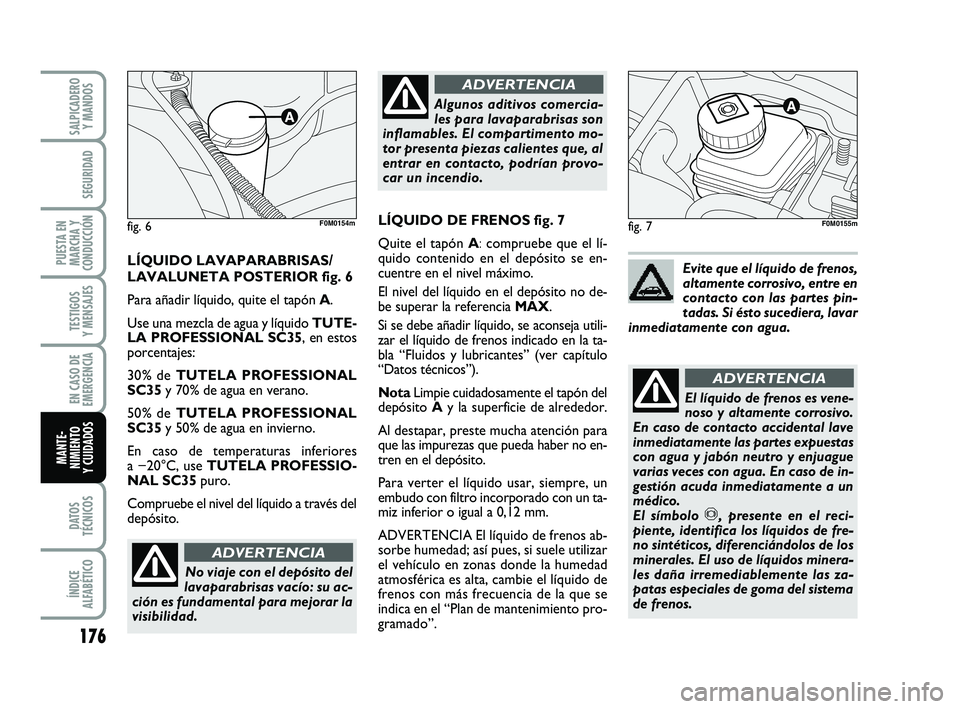 FIAT PUNTO 2013 Manual de Empleo y Cuidado (in Spanish) 176
DATOS
TÉCNICOS
ÍNDICE
ALFABÉTICO
SALPICADERO Y MANDOS
SEGURIDAD
PUESTA EN
MARCHA Y
CONDUCCIÓN
TESTIGOS
Y MENSAJES
EN CASO DE
EMERGENCIA
MANTE-
NIMIENTO
Y CUIDADOS
fig. 7
No viaje con el depós FIAT PUNTO 2013 Manual de Empleo y Cuidado (in Spanish) 176
DATOS
TÉCNICOS
ÍNDICE
ALFABÉTICO
SALPICADERO Y MANDOS
SEGURIDAD
PUESTA EN
MARCHA Y
CONDUCCIÓN
TESTIGOS
Y MENSAJES
EN CASO DE
EMERGENCIA
MANTE-
NIMIENTO
Y CUIDADOS
fig. 7
No viaje con el depós