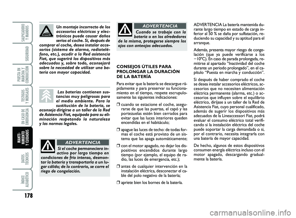 FIAT PUNTO 2013 Manual de Empleo y Cuidado (in Spanish) 178
DATOS
TÉCNICOS
ÍNDICE
ALFABÉTICO
SALPICADERO Y MANDOS
SEGURIDAD
PUESTA EN
MARCHA Y
CONDUCCIÓN
TESTIGOS
Y MENSAJES
EN CASO DE
EMERGENCIA
MANTE-
NIMIENTO
Y CUIDADOS
ADVERTENCIA La batería mante FIAT PUNTO 2013 Manual de Empleo y Cuidado (in Spanish) 178
DATOS
TÉCNICOS
ÍNDICE
ALFABÉTICO
SALPICADERO Y MANDOS
SEGURIDAD
PUESTA EN
MARCHA Y
CONDUCCIÓN
TESTIGOS
Y MENSAJES
EN CASO DE
EMERGENCIA
MANTE-
NIMIENTO
Y CUIDADOS
ADVERTENCIA La batería mante