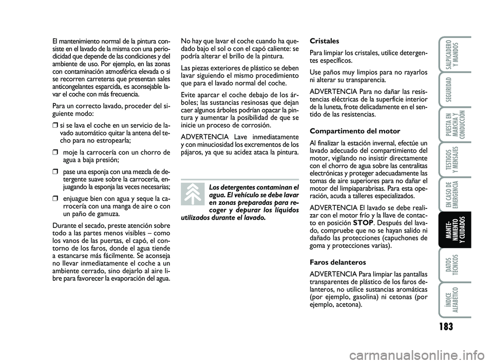 FIAT PUNTO 2013 Manual de Empleo y Cuidado (in Spanish) 183
DATOS
TÉCNICOS
ÍNDICE
ALFABÉTICO
SALPICADERO Y MANDOS
SEGURIDAD
PUESTA EN
MARCHA Y
CONDUCCIÓN
TESTIGOS
Y MENSAJES
EN CASO DE
EMERGENCIA
MANTE-
NIMIENTO
Y CUIDADOS
El mantenimiento normal de la FIAT PUNTO 2013 Manual de Empleo y Cuidado (in Spanish) 183
DATOS
TÉCNICOS
ÍNDICE
ALFABÉTICO
SALPICADERO Y MANDOS
SEGURIDAD
PUESTA EN
MARCHA Y
CONDUCCIÓN
TESTIGOS
Y MENSAJES
EN CASO DE
EMERGENCIA
MANTE-
NIMIENTO
Y CUIDADOS
El mantenimiento normal de la