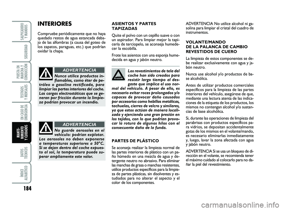 FIAT PUNTO 2013 Manual de Empleo y Cuidado (in Spanish) 184
DATOS
TÉCNICOS
ÍNDICE
ALFABÉTICO
SALPICADERO Y MANDOS
SEGURIDAD
PUESTA EN
MARCHA Y
CONDUCCIÓN
TESTIGOS
Y MENSAJES
EN CASO DE
EMERGENCIA
MANTE-
NIMIENTO
Y CUIDADOS
Los revestimientos de tela de FIAT PUNTO 2013 Manual de Empleo y Cuidado (in Spanish) 184
DATOS
TÉCNICOS
ÍNDICE
ALFABÉTICO
SALPICADERO Y MANDOS
SEGURIDAD
PUESTA EN
MARCHA Y
CONDUCCIÓN
TESTIGOS
Y MENSAJES
EN CASO DE
EMERGENCIA
MANTE-
NIMIENTO
Y CUIDADOS
Los revestimientos de tela de