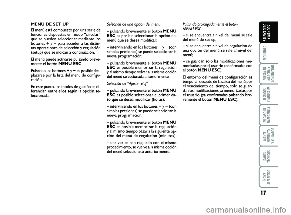 FIAT PUNTO 2013 Manual de Empleo y Cuidado (in Spanish) 17
SEGURIDAD
PUESTA EN
MARCHA Y
CONDUCCIÓN
TESTIGOS
Y MENSAJES
EN CASO DE
EMERGENCIA
MANTE-
NIMIENTO
Y CUIDADOS
DATOS
TÉCNICOS
ÍNDICE
ALFABÉTICO
SALPICADERO Y MANDOS
MENÚ DE SET UP
El menú está FIAT PUNTO 2013 Manual de Empleo y Cuidado (in Spanish) 17
SEGURIDAD
PUESTA EN
MARCHA Y
CONDUCCIÓN
TESTIGOS
Y MENSAJES
EN CASO DE
EMERGENCIA
MANTE-
NIMIENTO
Y CUIDADOS
DATOS
TÉCNICOS
ÍNDICE
ALFABÉTICO
SALPICADERO Y MANDOS
MENÚ DE SET UP
El menú está