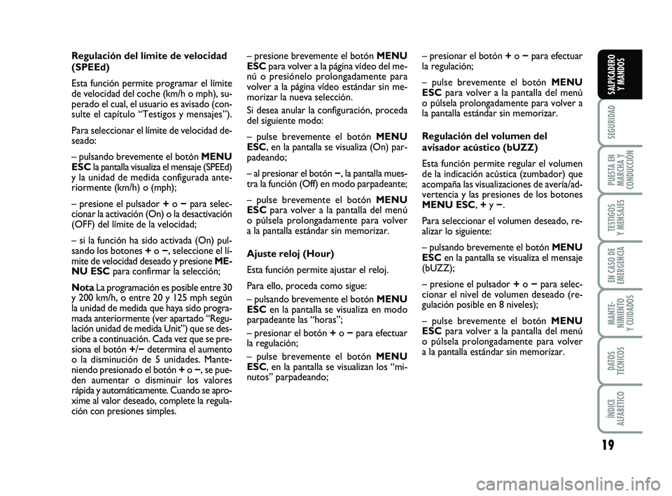 FIAT PUNTO 2013 Manual de Empleo y Cuidado (in Spanish) 19
SEGURIDAD
PUESTA EN
MARCHA Y
CONDUCCIÓN
TESTIGOS
Y MENSAJES
EN CASO DE
EMERGENCIA
MANTE-
NIMIENTO
Y CUIDADOS
DATOS
TÉCNICOS
ÍNDICE
ALFABÉTICO
SALPICADERO Y MANDOS
Regulación del límite de vel FIAT PUNTO 2013 Manual de Empleo y Cuidado (in Spanish) 19
SEGURIDAD
PUESTA EN
MARCHA Y
CONDUCCIÓN
TESTIGOS
Y MENSAJES
EN CASO DE
EMERGENCIA
MANTE-
NIMIENTO
Y CUIDADOS
DATOS
TÉCNICOS
ÍNDICE
ALFABÉTICO
SALPICADERO Y MANDOS
Regulación del límite de vel