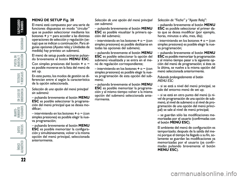 FIAT PUNTO 2013 Manual de Empleo y Cuidado (in Spanish) 22
SEGURIDAD
PUESTA EN
MARCHA Y
CONDUCCIÓN
TESTIGOS
Y MENSAJES
EN CASO DE
EMERGENCIA
MANTE-
NIMIENTO
Y CUIDADOS
DATOS
TÉCNICOS
ÍNDICE
ALFABÉTICO
SALPICADERO Y MANDOS
MENÚ DE SETUP Fig. 20
El men FIAT PUNTO 2013 Manual de Empleo y Cuidado (in Spanish) 22
SEGURIDAD
PUESTA EN
MARCHA Y
CONDUCCIÓN
TESTIGOS
Y MENSAJES
EN CASO DE
EMERGENCIA
MANTE-
NIMIENTO
Y CUIDADOS
DATOS
TÉCNICOS
ÍNDICE
ALFABÉTICO
SALPICADERO Y MANDOS
MENÚ DE SETUP Fig. 20
El men