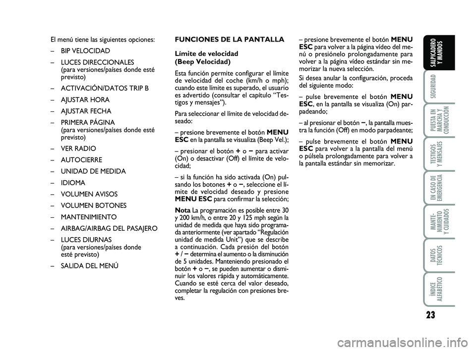 FIAT PUNTO 2013 Manual de Empleo y Cuidado (in Spanish) 23
SEGURIDAD
PUESTA EN
MARCHA Y
CONDUCCIÓN
TESTIGOS
Y MENSAJES
EN CASO DE
EMERGENCIA
MANTE-
NIMIENTO
Y CUIDADOS
DATOS
TÉCNICOS
ÍNDICE
ALFABÉTICO
SALPICADERO Y MANDOS
El menú tiene las siguientes FIAT PUNTO 2013 Manual de Empleo y Cuidado (in Spanish) 23
SEGURIDAD
PUESTA EN
MARCHA Y
CONDUCCIÓN
TESTIGOS
Y MENSAJES
EN CASO DE
EMERGENCIA
MANTE-
NIMIENTO
Y CUIDADOS
DATOS
TÉCNICOS
ÍNDICE
ALFABÉTICO
SALPICADERO Y MANDOS
El menú tiene las siguientes