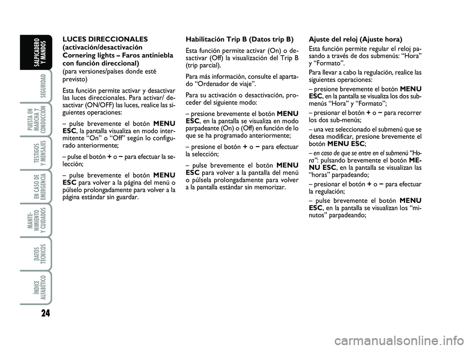 FIAT PUNTO 2013 Manual de Empleo y Cuidado (in Spanish) 24
SEGURIDAD
PUESTA EN
MARCHA Y
CONDUCCIÓN
TESTIGOS
Y MENSAJES
EN CASO DE
EMERGENCIA
MANTE-
NIMIENTO
Y CUIDADOS
DATOS
TÉCNICOS
ÍNDICE
ALFABÉTICO
SALPICADERO Y MANDOS
Habilitación Trip B (Datos tr FIAT PUNTO 2013 Manual de Empleo y Cuidado (in Spanish) 24
SEGURIDAD
PUESTA EN
MARCHA Y
CONDUCCIÓN
TESTIGOS
Y MENSAJES
EN CASO DE
EMERGENCIA
MANTE-
NIMIENTO
Y CUIDADOS
DATOS
TÉCNICOS
ÍNDICE
ALFABÉTICO
SALPICADERO Y MANDOS
Habilitación Trip B (Datos tr