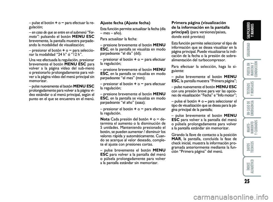 FIAT PUNTO 2013 Manual de Empleo y Cuidado (in Spanish) 25
SEGURIDAD
PUESTA EN
MARCHA Y
CONDUCCIÓN
TESTIGOS
Y MENSAJES
EN CASO DE
EMERGENCIA
MANTE-
NIMIENTO
Y CUIDADOS
DATOS
TÉCNICOS
ÍNDICE
ALFABÉTICO
SALPICADERO Y MANDOS
Ajuste fecha (Ajuste fecha)
Es FIAT PUNTO 2013 Manual de Empleo y Cuidado (in Spanish) 25
SEGURIDAD
PUESTA EN
MARCHA Y
CONDUCCIÓN
TESTIGOS
Y MENSAJES
EN CASO DE
EMERGENCIA
MANTE-
NIMIENTO
Y CUIDADOS
DATOS
TÉCNICOS
ÍNDICE
ALFABÉTICO
SALPICADERO Y MANDOS
Ajuste fecha (Ajuste fecha)
Es