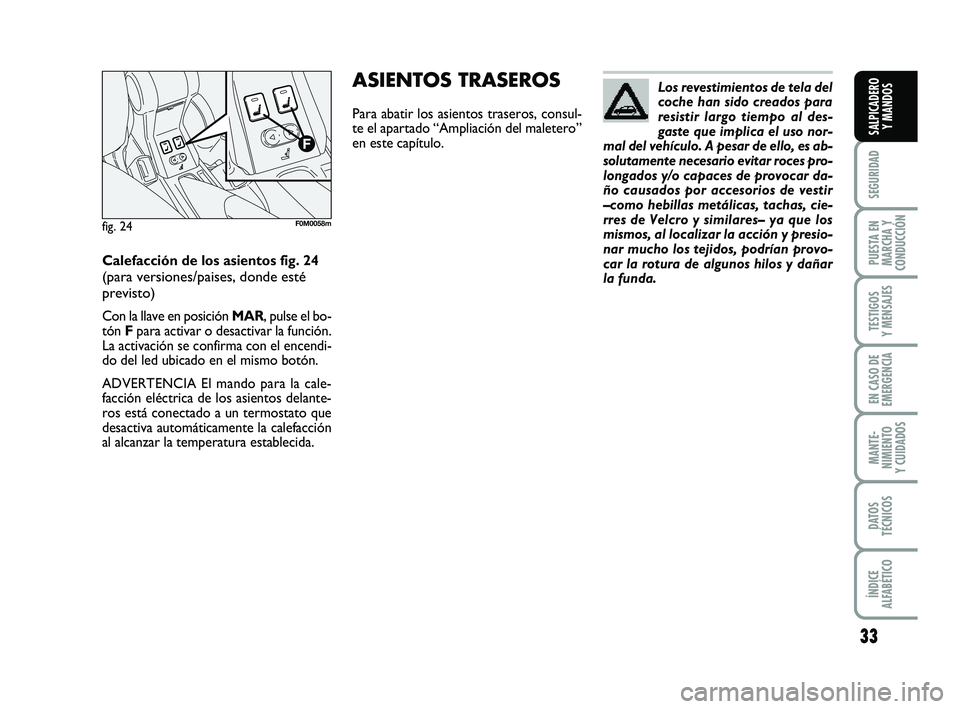 FIAT PUNTO 2013 Manual de Empleo y Cuidado (in Spanish) 33
SEGURIDAD
PUESTA EN
MARCHA Y
CONDUCCIÓN
TESTIGOS
Y MENSAJES
EN CASO DE
EMERGENCIA
MANTE-
NIMIENTO
Y CUIDADOS
DATOS
TÉCNICOS
ÍNDICE
ALFABÉTICO
SALPICADERO Y MANDOS
Los revestimientos de tela del FIAT PUNTO 2013 Manual de Empleo y Cuidado (in Spanish) 33
SEGURIDAD
PUESTA EN
MARCHA Y
CONDUCCIÓN
TESTIGOS
Y MENSAJES
EN CASO DE
EMERGENCIA
MANTE-
NIMIENTO
Y CUIDADOS
DATOS
TÉCNICOS
ÍNDICE
ALFABÉTICO
SALPICADERO Y MANDOS
Los revestimientos de tela del
