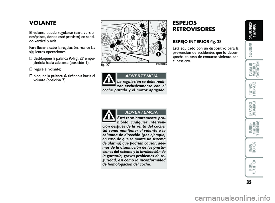 FIAT PUNTO 2013 Manual de Empleo y Cuidado (in Spanish) 35
SEGURIDAD
PUESTA EN
MARCHA Y
CONDUCCIÓN
TESTIGOS
Y MENSAJES
EN CASO DE
EMERGENCIA
MANTE-
NIMIENTO
Y CUIDADOS
DATOS
TÉCNICOS
ÍNDICE
ALFABÉTICO
SALPICADERO Y MANDOS
ESPEJOS
RETROVISORES
ESPEJO IN FIAT PUNTO 2013 Manual de Empleo y Cuidado (in Spanish) 35
SEGURIDAD
PUESTA EN
MARCHA Y
CONDUCCIÓN
TESTIGOS
Y MENSAJES
EN CASO DE
EMERGENCIA
MANTE-
NIMIENTO
Y CUIDADOS
DATOS
TÉCNICOS
ÍNDICE
ALFABÉTICO
SALPICADERO Y MANDOS
ESPEJOS
RETROVISORES
ESPEJO IN