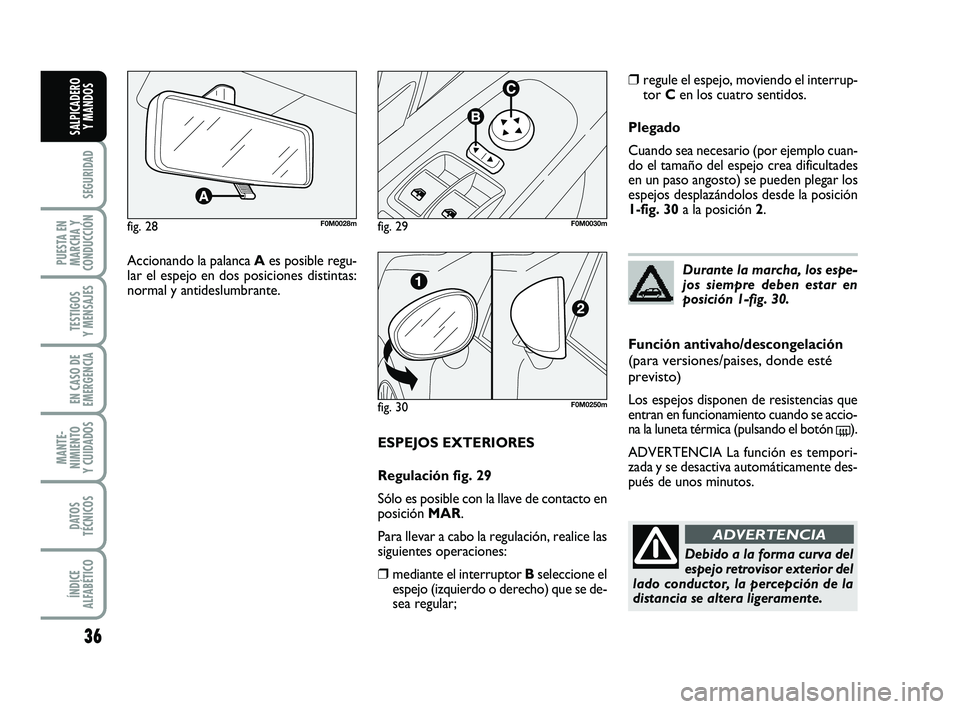 FIAT PUNTO 2013 Manual de Empleo y Cuidado (in Spanish) 36
SEGURIDAD
PUESTA EN
MARCHA Y
CONDUCCIÓN
TESTIGOS
Y MENSAJES
EN CASO DE
EMERGENCIA
MANTE-
NIMIENTO
Y CUIDADOS
DATOS
TÉCNICOS
ÍNDICE
ALFABÉTICO
SALPICADERO Y MANDOS
ESPEJOS EXTERIORES
Regulación FIAT PUNTO 2013 Manual de Empleo y Cuidado (in Spanish) 36
SEGURIDAD
PUESTA EN
MARCHA Y
CONDUCCIÓN
TESTIGOS
Y MENSAJES
EN CASO DE
EMERGENCIA
MANTE-
NIMIENTO
Y CUIDADOS
DATOS
TÉCNICOS
ÍNDICE
ALFABÉTICO
SALPICADERO Y MANDOS
ESPEJOS EXTERIORES
Regulación