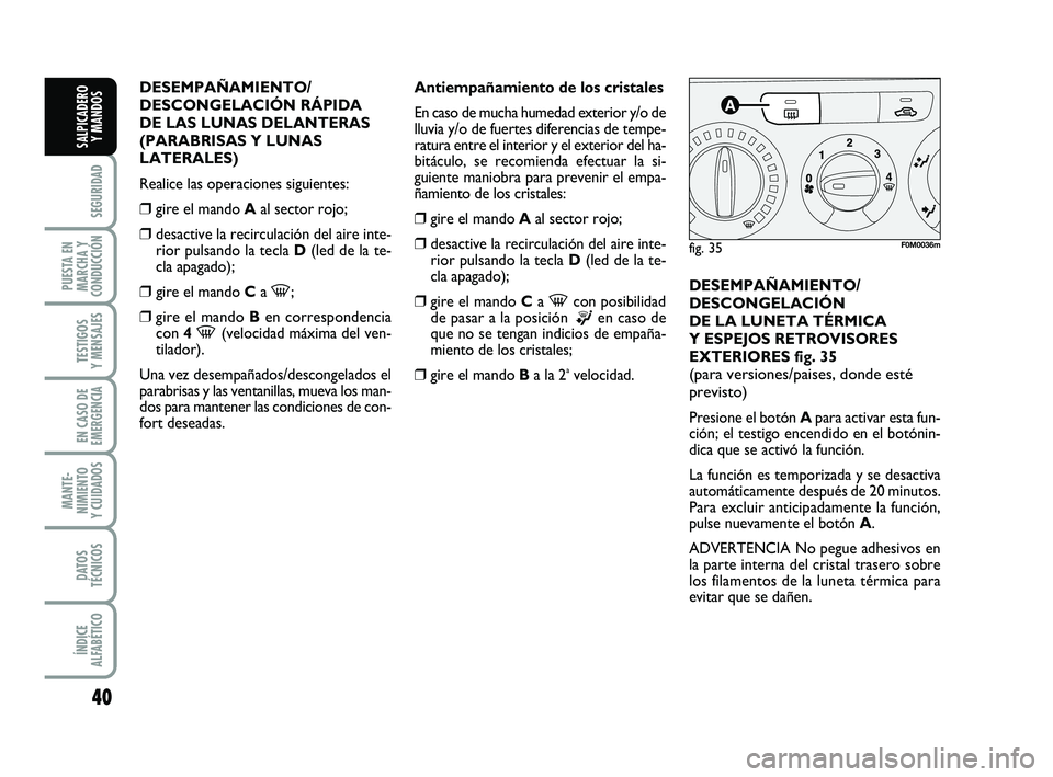 FIAT PUNTO 2013 Manual de Empleo y Cuidado (in Spanish) 40
SEGURIDAD
PUESTA EN
MARCHA Y
CONDUCCIÓN
TESTIGOS
Y MENSAJES
EN CASO DE
EMERGENCIA
MANTE-
NIMIENTO
Y CUIDADOS
DATOS
TÉCNICOS
ÍNDICE
ALFABÉTICO
SALPICADERO Y MANDOS
DESEMPAÑAMIENTO/
DESCONGELACI FIAT PUNTO 2013 Manual de Empleo y Cuidado (in Spanish) 40
SEGURIDAD
PUESTA EN
MARCHA Y
CONDUCCIÓN
TESTIGOS
Y MENSAJES
EN CASO DE
EMERGENCIA
MANTE-
NIMIENTO
Y CUIDADOS
DATOS
TÉCNICOS
ÍNDICE
ALFABÉTICO
SALPICADERO Y MANDOS
DESEMPAÑAMIENTO/
DESCONGELACI