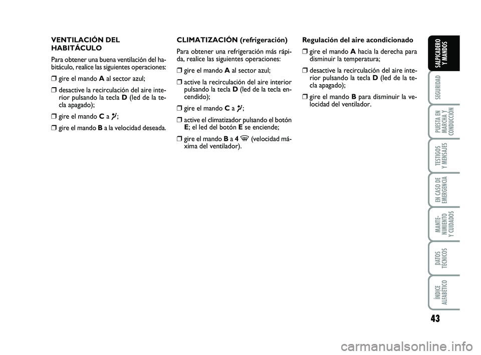 FIAT PUNTO 2013 Manual de Empleo y Cuidado (in Spanish) 43
SEGURIDAD
PUESTA EN
MARCHA Y
CONDUCCIÓN
TESTIGOS
Y MENSAJES
EN CASO DE
EMERGENCIA
MANTE-
NIMIENTO
Y CUIDADOS
DATOS
TÉCNICOS
ÍNDICE
ALFABÉTICO
SALPICADERO Y MANDOS
VENTILACIÓN DEL
HABITÁCULO
P FIAT PUNTO 2013 Manual de Empleo y Cuidado (in Spanish) 43
SEGURIDAD
PUESTA EN
MARCHA Y
CONDUCCIÓN
TESTIGOS
Y MENSAJES
EN CASO DE
EMERGENCIA
MANTE-
NIMIENTO
Y CUIDADOS
DATOS
TÉCNICOS
ÍNDICE
ALFABÉTICO
SALPICADERO Y MANDOS
VENTILACIÓN DEL
HABITÁCULO
P