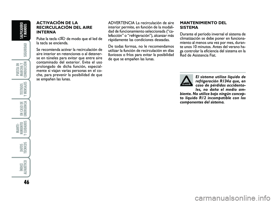 FIAT PUNTO 2013 Manual de Empleo y Cuidado (in Spanish) 46
SEGURIDAD
PUESTA EN
MARCHA Y
CONDUCCIÓN
TESTIGOS
Y MENSAJES
EN CASO DE
EMERGENCIA
MANTE-
NIMIENTO
Y CUIDADOS
DATOS
TÉCNICOS
ÍNDICE
ALFABÉTICO
SALPICADERO Y MANDOS
MANTENIMIENTO DEL
SISTEMA
Dura FIAT PUNTO 2013 Manual de Empleo y Cuidado (in Spanish) 46
SEGURIDAD
PUESTA EN
MARCHA Y
CONDUCCIÓN
TESTIGOS
Y MENSAJES
EN CASO DE
EMERGENCIA
MANTE-
NIMIENTO
Y CUIDADOS
DATOS
TÉCNICOS
ÍNDICE
ALFABÉTICO
SALPICADERO Y MANDOS
MANTENIMIENTO DEL
SISTEMA
Dura