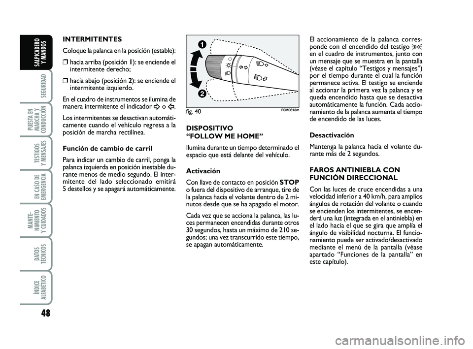 FIAT PUNTO 2013 Manual de Empleo y Cuidado (in Spanish) 48
SEGURIDAD
PUESTA EN
MARCHA Y
CONDUCCIÓN
TESTIGOS
Y MENSAJES
EN CASO DE
EMERGENCIA
MANTE-
NIMIENTO
Y CUIDADOS
DATOS
TÉCNICOS
ÍNDICE
ALFABÉTICO
SALPICADERO Y MANDOS
INTERMITENTES
Coloque la palan FIAT PUNTO 2013 Manual de Empleo y Cuidado (in Spanish) 48
SEGURIDAD
PUESTA EN
MARCHA Y
CONDUCCIÓN
TESTIGOS
Y MENSAJES
EN CASO DE
EMERGENCIA
MANTE-
NIMIENTO
Y CUIDADOS
DATOS
TÉCNICOS
ÍNDICE
ALFABÉTICO
SALPICADERO Y MANDOS
INTERMITENTES
Coloque la palan