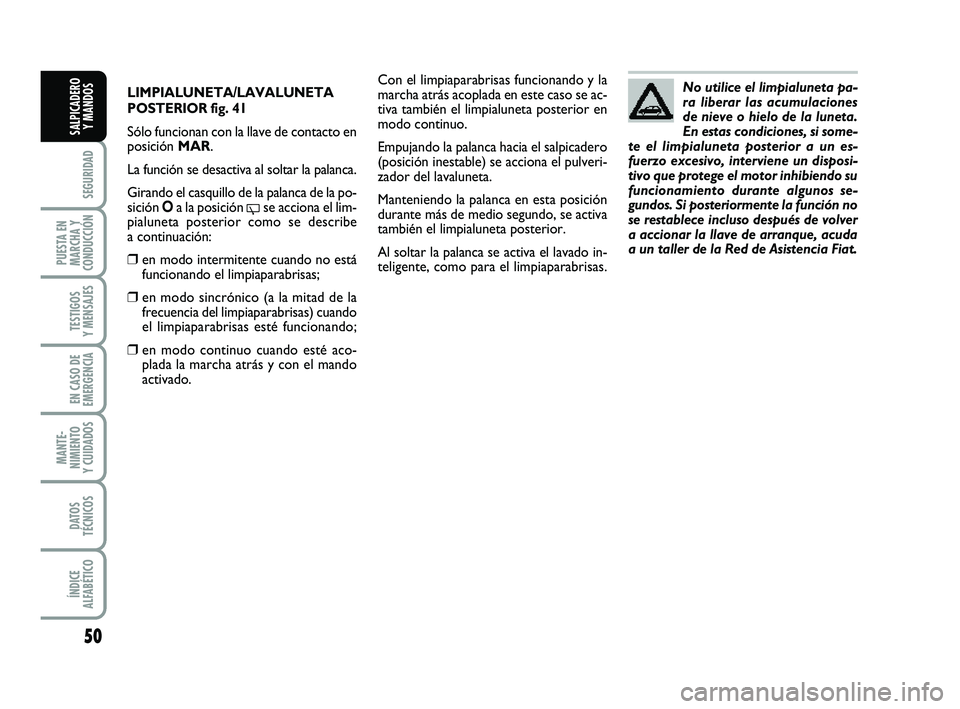 FIAT PUNTO 2013 Manual de Empleo y Cuidado (in Spanish) 50
SEGURIDAD
PUESTA EN
MARCHA Y
CONDUCCIÓN
TESTIGOS
Y MENSAJES
EN CASO DE
EMERGENCIA
MANTE-
NIMIENTO
Y CUIDADOS
DATOS
TÉCNICOS
ÍNDICE
ALFABÉTICO
SALPICADERO Y MANDOS
LIMPIALUNETA/LAVALUNETA
POSTER FIAT PUNTO 2013 Manual de Empleo y Cuidado (in Spanish) 50
SEGURIDAD
PUESTA EN
MARCHA Y
CONDUCCIÓN
TESTIGOS
Y MENSAJES
EN CASO DE
EMERGENCIA
MANTE-
NIMIENTO
Y CUIDADOS
DATOS
TÉCNICOS
ÍNDICE
ALFABÉTICO
SALPICADERO Y MANDOS
LIMPIALUNETA/LAVALUNETA
POSTER