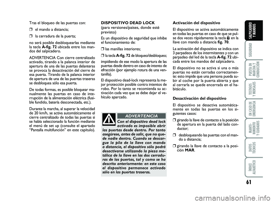 FIAT PUNTO 2011 Manual de Empleo y Cuidado (in Spanish) 61
SEGURIDAD
PUESTA EN
MARCHA Y
CONDUCCIÓN
TESTIGOS
Y MENSAJES
EN CASO DE
EMERGENCIA
MANTE-
NIMIENTO
Y CUIDADOS
DATOS
TÉCNICOS
ÍNDICE
ALFABÉTICO
SALPICADERO Y MANDOS
Tras el bloqueo de las puertas FIAT PUNTO 2011 Manual de Empleo y Cuidado (in Spanish) 61
SEGURIDAD
PUESTA EN
MARCHA Y
CONDUCCIÓN
TESTIGOS
Y MENSAJES
EN CASO DE
EMERGENCIA
MANTE-
NIMIENTO
Y CUIDADOS
DATOS
TÉCNICOS
ÍNDICE
ALFABÉTICO
SALPICADERO Y MANDOS
Tras el bloqueo de las puertas