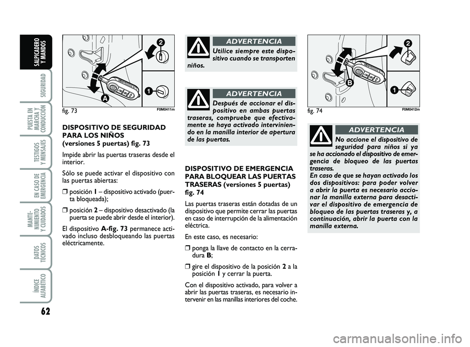 FIAT PUNTO 2011 Manual de Empleo y Cuidado (in Spanish) 62
SEGURIDAD
PUESTA EN
MARCHA Y
CONDUCCIÓN
TESTIGOS
Y MENSAJES
EN CASO DE
EMERGENCIA
MANTE-
NIMIENTO
Y CUIDADOS
DATOS
TÉCNICOS
ÍNDICE
ALFABÉTICO
SALPICADERO Y MANDOS
DISPOSITIVO DE EMERGENCIA
PARA FIAT PUNTO 2011 Manual de Empleo y Cuidado (in Spanish) 62
SEGURIDAD
PUESTA EN
MARCHA Y
CONDUCCIÓN
TESTIGOS
Y MENSAJES
EN CASO DE
EMERGENCIA
MANTE-
NIMIENTO
Y CUIDADOS
DATOS
TÉCNICOS
ÍNDICE
ALFABÉTICO
SALPICADERO Y MANDOS
DISPOSITIVO DE EMERGENCIA
PARA
