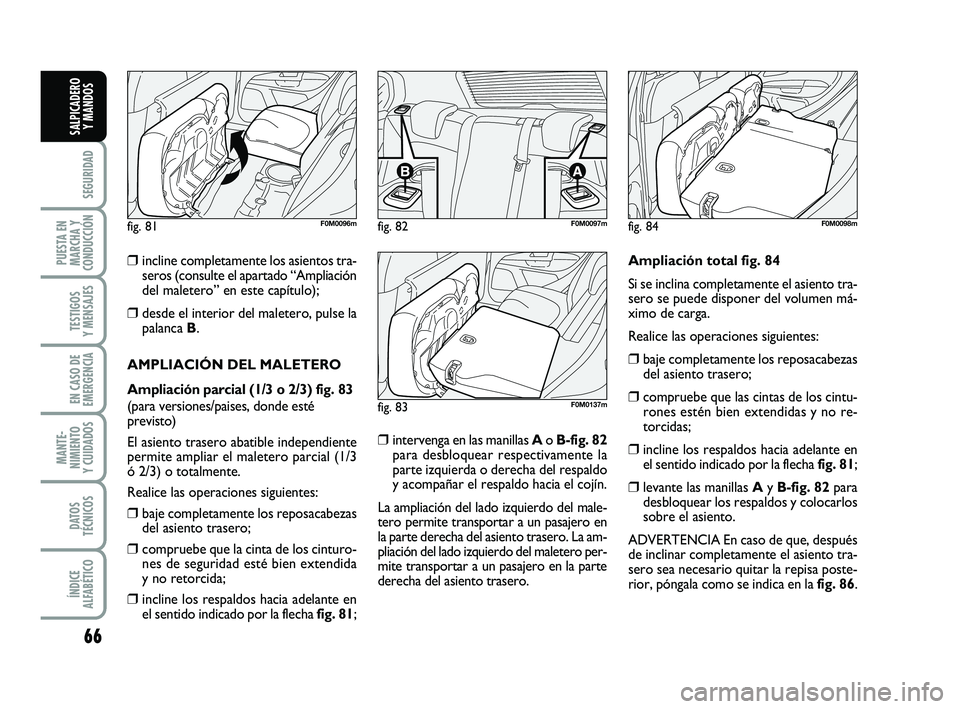 FIAT PUNTO 2011 Manual de Empleo y Cuidado (in Spanish) 66
SEGURIDAD
PUESTA EN
MARCHA Y
CONDUCCIÓN
TESTIGOS
Y MENSAJES
EN CASO DE
EMERGENCIA
MANTE-
NIMIENTO
Y CUIDADOS
DATOS
TÉCNICOS
ÍNDICE
ALFABÉTICO
SALPICADERO Y MANDOS
❒incline completamente los a FIAT PUNTO 2011 Manual de Empleo y Cuidado (in Spanish) 66
SEGURIDAD
PUESTA EN
MARCHA Y
CONDUCCIÓN
TESTIGOS
Y MENSAJES
EN CASO DE
EMERGENCIA
MANTE-
NIMIENTO
Y CUIDADOS
DATOS
TÉCNICOS
ÍNDICE
ALFABÉTICO
SALPICADERO Y MANDOS
❒incline completamente los a