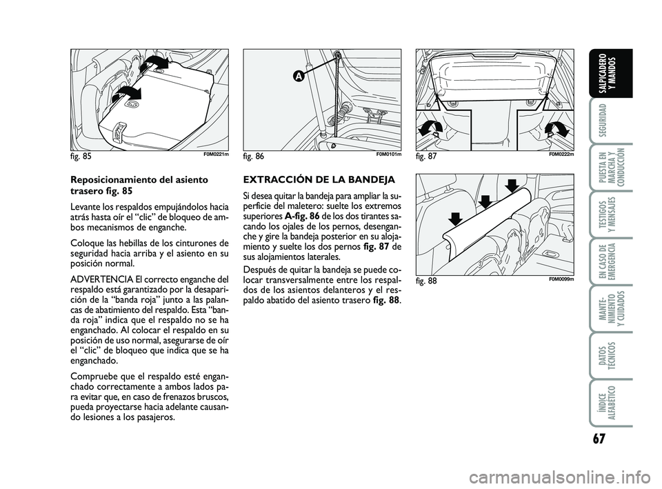 FIAT PUNTO 2011 Manual de Empleo y Cuidado (in Spanish) 67
SEGURIDAD
PUESTA EN
MARCHA Y
CONDUCCIÓN
TESTIGOS
Y MENSAJES
EN CASO DE
EMERGENCIA
MANTE-
NIMIENTO
Y CUIDADOS
DATOS
TÉCNICOS
ÍNDICE
ALFABÉTICO
SALPICADERO Y MANDOS
fig. 86F0M0101m
fig. 88F0M0099 FIAT PUNTO 2011 Manual de Empleo y Cuidado (in Spanish) 67
SEGURIDAD
PUESTA EN
MARCHA Y
CONDUCCIÓN
TESTIGOS
Y MENSAJES
EN CASO DE
EMERGENCIA
MANTE-
NIMIENTO
Y CUIDADOS
DATOS
TÉCNICOS
ÍNDICE
ALFABÉTICO
SALPICADERO Y MANDOS
fig. 86F0M0101m
fig. 88F0M0099