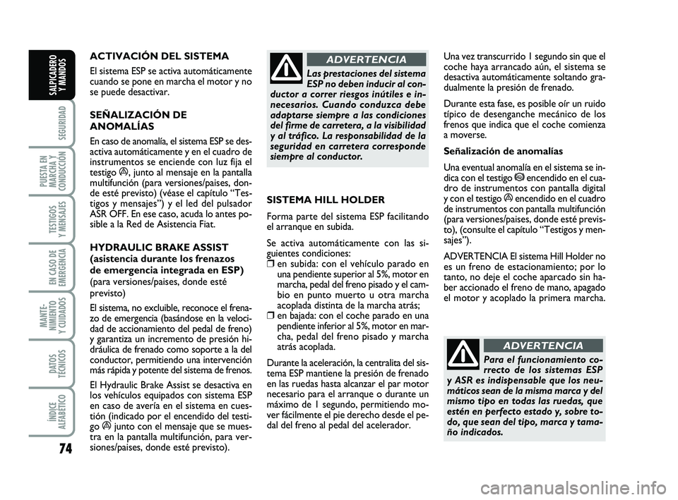 FIAT PUNTO 2013 Manual de Empleo y Cuidado (in Spanish) 74
SEGURIDAD
PUESTA EN
MARCHA Y
CONDUCCIÓN
TESTIGOS
Y MENSAJES
EN CASO DE
EMERGENCIA
MANTE-
NIMIENTO
Y CUIDADOS
DATOS
TÉCNICOS
ÍNDICE
ALFABÉTICO
SALPICADERO Y MANDOS
ACTIVACIÓN DEL SISTEMA
El si FIAT PUNTO 2013 Manual de Empleo y Cuidado (in Spanish) 74
SEGURIDAD
PUESTA EN
MARCHA Y
CONDUCCIÓN
TESTIGOS
Y MENSAJES
EN CASO DE
EMERGENCIA
MANTE-
NIMIENTO
Y CUIDADOS
DATOS
TÉCNICOS
ÍNDICE
ALFABÉTICO
SALPICADERO Y MANDOS
ACTIVACIÓN DEL SISTEMA
El si
