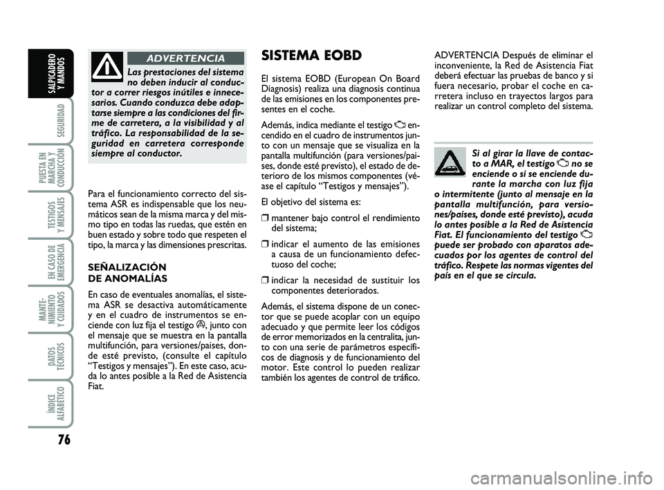 FIAT PUNTO 2013 Manual de Empleo y Cuidado (in Spanish) 76
SEGURIDAD
PUESTA EN
MARCHA Y
CONDUCCIÓN
TESTIGOS
Y MENSAJES
EN CASO DE
EMERGENCIA
MANTE-
NIMIENTO
Y CUIDADOS
DATOS
TÉCNICOS
ÍNDICE
ALFABÉTICO
SALPICADERO Y MANDOS
Las prestaciones del sistema
n FIAT PUNTO 2013 Manual de Empleo y Cuidado (in Spanish) 76
SEGURIDAD
PUESTA EN
MARCHA Y
CONDUCCIÓN
TESTIGOS
Y MENSAJES
EN CASO DE
EMERGENCIA
MANTE-
NIMIENTO
Y CUIDADOS
DATOS
TÉCNICOS
ÍNDICE
ALFABÉTICO
SALPICADERO Y MANDOS
Las prestaciones del sistema
n