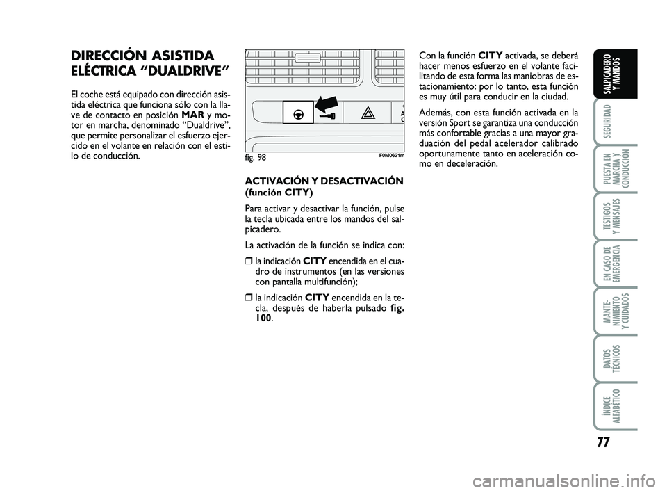 FIAT PUNTO 2013 Manual de Empleo y Cuidado (in Spanish) 77
SEGURIDAD
PUESTA EN
MARCHA Y
CONDUCCIÓN
TESTIGOS
Y MENSAJES
EN CASO DE
EMERGENCIA
MANTE-
NIMIENTO
Y CUIDADOS
DATOS
TÉCNICOS
ÍNDICE
ALFABÉTICO
SALPICADERO Y MANDOS
DIRECCIÓN ASISTIDA
ELÉCTRICA FIAT PUNTO 2013 Manual de Empleo y Cuidado (in Spanish) 77
SEGURIDAD
PUESTA EN
MARCHA Y
CONDUCCIÓN
TESTIGOS
Y MENSAJES
EN CASO DE
EMERGENCIA
MANTE-
NIMIENTO
Y CUIDADOS
DATOS
TÉCNICOS
ÍNDICE
ALFABÉTICO
SALPICADERO Y MANDOS
DIRECCIÓN ASISTIDA
ELÉCTRICA