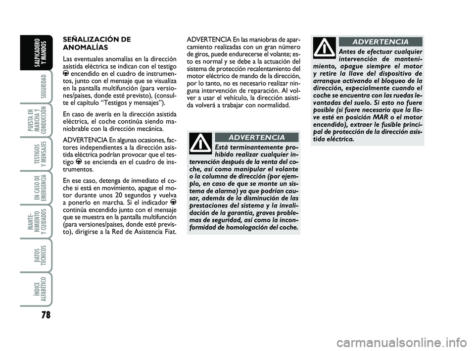 FIAT PUNTO 2013 Manual de Empleo y Cuidado (in Spanish) 78
SEGURIDAD
PUESTA EN
MARCHA Y
CONDUCCIÓN
TESTIGOS
Y MENSAJES
EN CASO DE
EMERGENCIA
MANTE-
NIMIENTO
Y CUIDADOS
DATOS
TÉCNICOS
ÍNDICE
ALFABÉTICO
SALPICADERO Y MANDOS
SEÑALIZACIÓN DE
ANOMALÍAS
L FIAT PUNTO 2013 Manual de Empleo y Cuidado (in Spanish) 78
SEGURIDAD
PUESTA EN
MARCHA Y
CONDUCCIÓN
TESTIGOS
Y MENSAJES
EN CASO DE
EMERGENCIA
MANTE-
NIMIENTO
Y CUIDADOS
DATOS
TÉCNICOS
ÍNDICE
ALFABÉTICO
SALPICADERO Y MANDOS
SEÑALIZACIÓN DE
ANOMALÍAS
L
