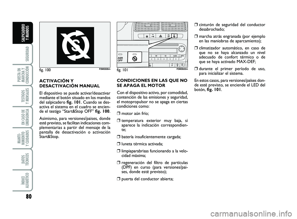 FIAT PUNTO 2013 Manual de Empleo y Cuidado (in Spanish) 80
SEGURIDAD
PUESTA EN
MARCHA Y
CONDUCCIÓN
TESTIGOS
Y MENSAJES
EN CASO DE
EMERGENCIA
MANTE-
NIMIENTO
Y CUIDADOS
DATOS
TÉCNICOS
ÍNDICE
ALFABÉTICO
SALPICADERO Y MANDOS
fig. 100F0M0506mfig. 101F0M062 FIAT PUNTO 2013 Manual de Empleo y Cuidado (in Spanish) 80
SEGURIDAD
PUESTA EN
MARCHA Y
CONDUCCIÓN
TESTIGOS
Y MENSAJES
EN CASO DE
EMERGENCIA
MANTE-
NIMIENTO
Y CUIDADOS
DATOS
TÉCNICOS
ÍNDICE
ALFABÉTICO
SALPICADERO Y MANDOS
fig. 100F0M0506mfig. 101F0M062
