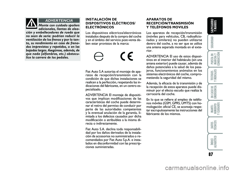 FIAT PUNTO 2013 Manual de Empleo y Cuidado (in Spanish) 87
SEGURIDAD
PUESTA EN
MARCHA Y
CONDUCCIÓN
TESTIGOS
Y MENSAJES
EN CASO DE
EMERGENCIA
MANTE-
NIMIENTO
Y CUIDADOS
DATOS
TÉCNICOS
ÍNDICE
ALFABÉTICO
SALPICADERO Y MANDOS
APARATOS DE
RECEPCIÓN/TRANSMI FIAT PUNTO 2013 Manual de Empleo y Cuidado (in Spanish) 87
SEGURIDAD
PUESTA EN
MARCHA Y
CONDUCCIÓN
TESTIGOS
Y MENSAJES
EN CASO DE
EMERGENCIA
MANTE-
NIMIENTO
Y CUIDADOS
DATOS
TÉCNICOS
ÍNDICE
ALFABÉTICO
SALPICADERO Y MANDOS
APARATOS DE
RECEPCIÓN/TRANSMI