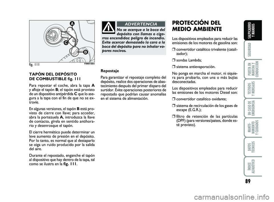 FIAT PUNTO 2013 Manual de Empleo y Cuidado (in Spanish) 89
SEGURIDAD
PUESTA EN
MARCHA Y
CONDUCCIÓN
TESTIGOS
Y MENSAJES
EN CASO DE
EMERGENCIA
MANTE-
NIMIENTO
Y CUIDADOS
DATOS
TÉCNICOS
ÍNDICE
ALFABÉTICO
SALPICADERO Y MANDOS
TAPÓN DEL DEPÓSITO
DE COMBUS FIAT PUNTO 2013 Manual de Empleo y Cuidado (in Spanish) 89
SEGURIDAD
PUESTA EN
MARCHA Y
CONDUCCIÓN
TESTIGOS
Y MENSAJES
EN CASO DE
EMERGENCIA
MANTE-
NIMIENTO
Y CUIDADOS
DATOS
TÉCNICOS
ÍNDICE
ALFABÉTICO
SALPICADERO Y MANDOS
TAPÓN DEL DEPÓSITO
DE COMBUS