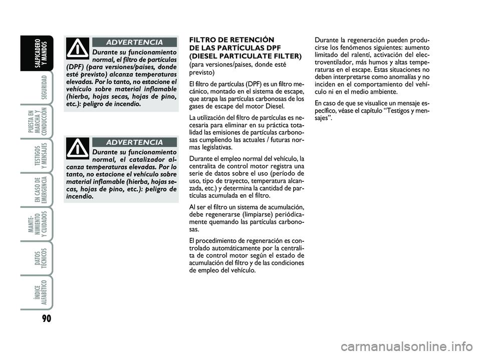 FIAT PUNTO 2013 Manual de Empleo y Cuidado (in Spanish) 90
SEGURIDAD
PUESTA EN
MARCHA Y
CONDUCCIÓN
TESTIGOS
Y MENSAJES
EN CASO DE
EMERGENCIA
MANTE-
NIMIENTO
Y CUIDADOS
DATOS
TÉCNICOS
ÍNDICE
ALFABÉTICO
SALPICADERO Y MANDOS
Durante su funcionamiento
norm FIAT PUNTO 2013 Manual de Empleo y Cuidado (in Spanish) 90
SEGURIDAD
PUESTA EN
MARCHA Y
CONDUCCIÓN
TESTIGOS
Y MENSAJES
EN CASO DE
EMERGENCIA
MANTE-
NIMIENTO
Y CUIDADOS
DATOS
TÉCNICOS
ÍNDICE
ALFABÉTICO
SALPICADERO Y MANDOS
Durante su funcionamiento
norm